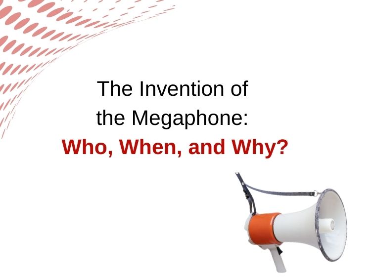 The Invention of the Megaphone Who, When, and Why