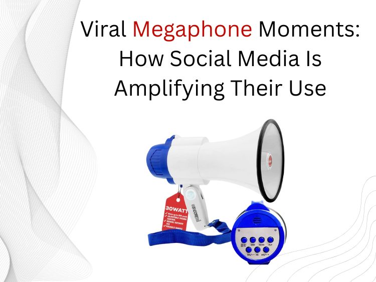Viral Megaphone Moments How Social Media Is Amplifying Their Use