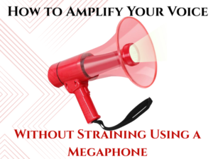 How to Amplify Your Voice Without Straining Using a Megaphone